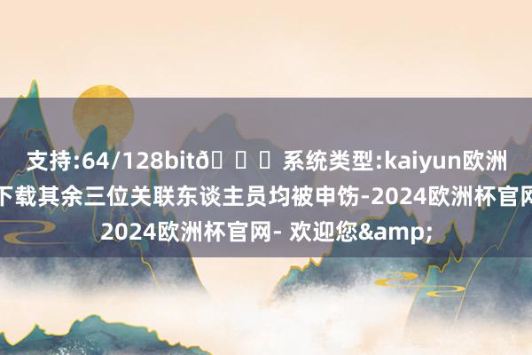 支持:64/128bit🍏系统类型:kaiyun欧洲杯appApp官方下载其余三位关联东谈主员均被申饬-2024欧洲杯官网- 欢迎您&