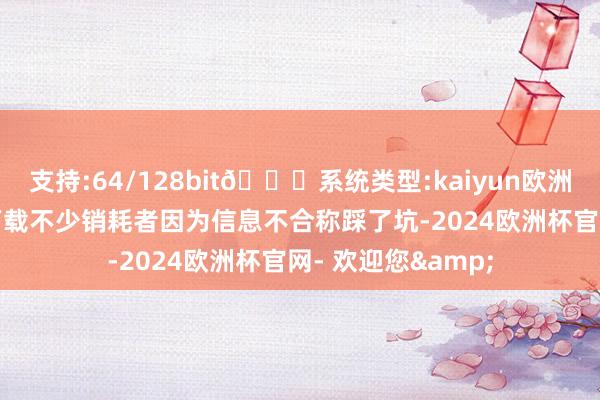 支持:64/128bit🍏系统类型:kaiyun欧洲杯appApp官方下载不少销耗者因为信息不合称踩了坑-2024欧洲杯官网- 欢迎您&