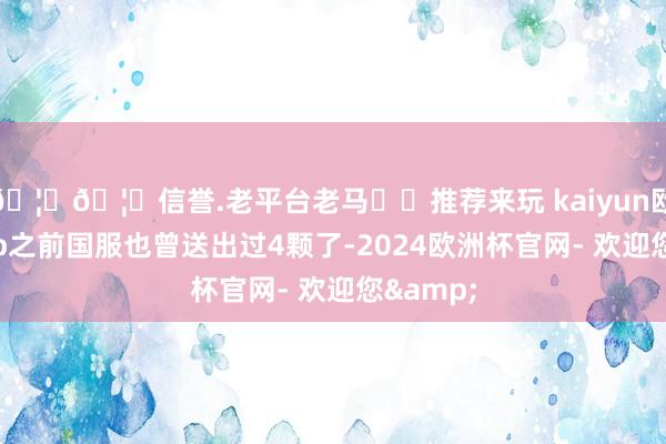 🦄🦄信誉.老平台老马✔️推荐来玩 kaiyun欧洲杯app之前国服也曾送出过4颗了-2024欧洲杯官网- 欢迎您&