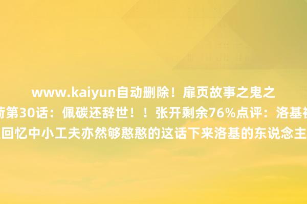 www.kaiyun自动删除！扉页故事之鬼之子大和代为参拜金稻荷第30话：佩碳还辞世！！张开剩余76%点评：洛基被路飞折腾得好保重喔回忆中小工夫亦然够憨憨的这话下来洛基的东说念主物形象更具体了不错感受到属于时常调换的东说念主物天然巨东说念主族之间矛盾很深但路飞的才略碰巧能勾引并连合他们军子短短几话全是给她增东说念主气的刻画终末一幕又飒又帅的姿势登场！尾田很舍得在新变装上动文字 发布于：广东省-20