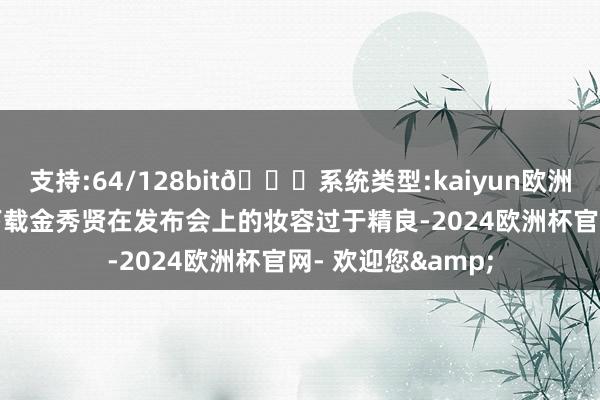 支持:64/128bit🍏系统类型:kaiyun欧洲杯appApp官方下载金秀贤在发布会上的妆容过于精良-2024欧洲杯官网- 欢迎您&