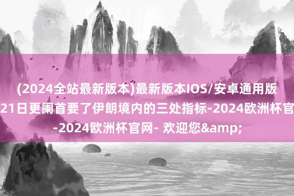 (2024全站最新版本)最新版本IOS/安卓通用版好意思军轰炸机于21日更阑首要了伊朗境内的三处指标-2024欧洲杯官网- 欢迎您&