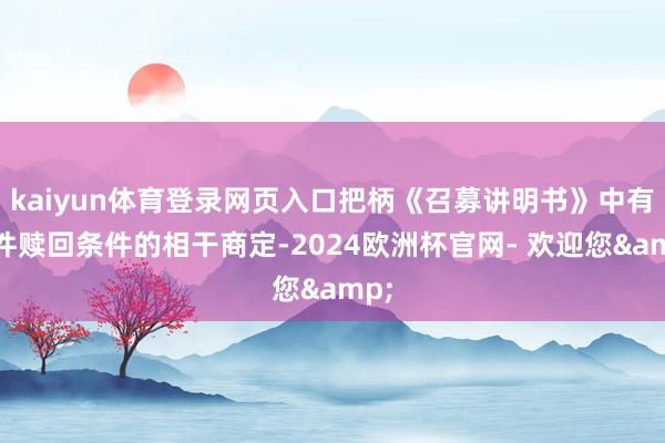 kaiyun体育登录网页入口把柄《召募讲明书》中有条件赎回条件的相干商定-2024欧洲杯官网- 欢迎您&