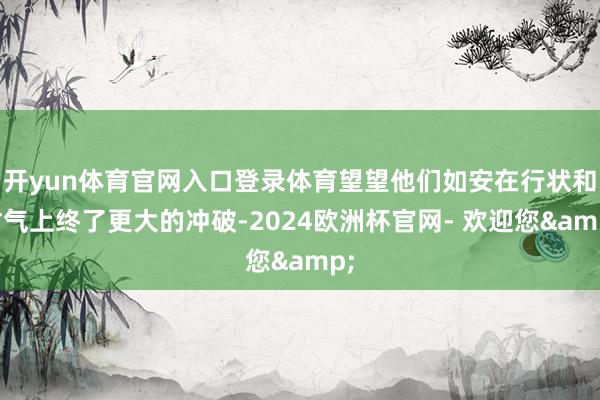 开yun体育官网入口登录体育望望他们如安在行状和财气上终了更大的冲破-2024欧洲杯官网- 欢迎您&