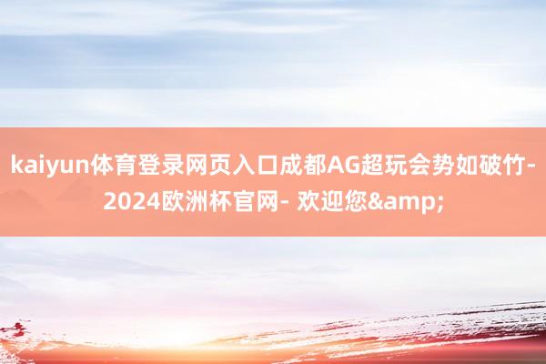 kaiyun体育登录网页入口成都AG超玩会势如破竹-2024欧洲杯官网- 欢迎您&