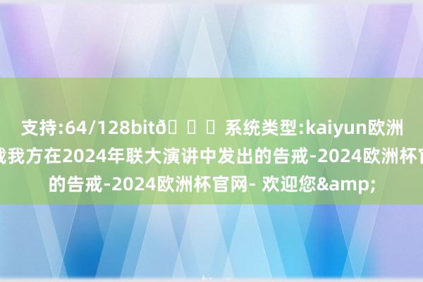 支持:64/128bit🍏系统类型:kaiyun欧洲杯appApp官方下载我方在2024年联大演讲中发出的告戒-2024欧洲杯官网- 欢迎您&