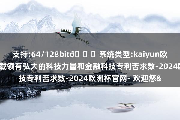 支持:64/128bit🍏系统类型:kaiyun欧洲杯appApp官方下载领有弘大的科技力量和金融科技专利苦求数-2024欧洲杯官网- 欢迎您&
