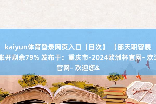 kaiyun体育登录网页入口【目次】 【部天职容展示】张开剩余79% 发布于：重庆市-2024欧洲杯官网- 欢迎您&