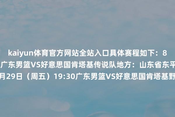 kaiyun体育官方网站全站入口具体赛程如下:8月24日(周日)19:30广东男篮VS好意思国肯塔基传说队地方:山东省东平县全民健身中心28月29日(周五)19:30广东男篮VS好意思国肯塔基野骑兵地方:海口海南大学体育馆38月31日(周日)19:30广东男篮VS好意思国肯塔基野骑兵地方:三亚白鹭体育馆-2024欧洲杯官网- 欢迎您&
